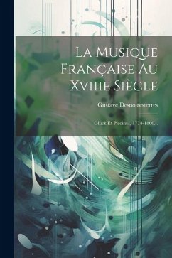 La Musique Française Au Xviiie Siècle: Gluck Et Piccinni, 1774-1800... - Desnoiresterres, Gustave