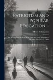 Patriotism and Popular Education ...: The Whole Discourse Being in the Form of a Letter Addressed to the Right Hon. H. A. L. Fisher