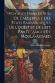 Voyages Dans Le Sud De L'algérie Et Des États Barbaresques De L'ouest Et De L'est Par El-'aïachi Et Moula-Ah'med