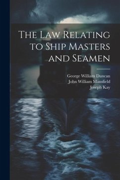 The Law Relating to Ship Masters and Seamen - Kay, Joseph; Mansfield, John William; Duncan, George William