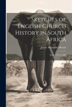 Sketches of English Church History in South Africa: From 1795 to 1848 - Hewitt, James Alexander