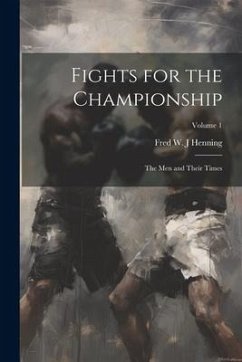 Fights for the Championship: The men and Their Times; Volume 1 - Henning, Fred W. J.