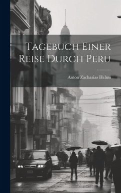 Tagebuch Einer Reise Durch Peru - Helms, Anton Zacharias