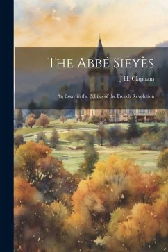 The Abbé Sieyès: An Essay in the Politics of the French Revolution - Clapham, J. H.