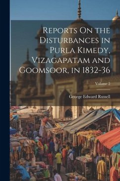 Reports On the Disturbances in Purla Kimedy, Vizagapatam and Goomsoor, in 1832-36; Volume 2 - Russell, George Edward