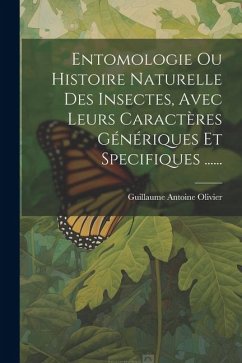 Entomologie Ou Histoire Naturelle Des Insectes, Avec Leurs Caractères Génériques Et Specifiques ...... - Olivier, Guillaume Antoine