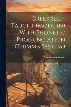Greek Self-taught (modern) With Phonetic Pronunciation (Thimm's System.) - Anastassiou, Nicolaos
