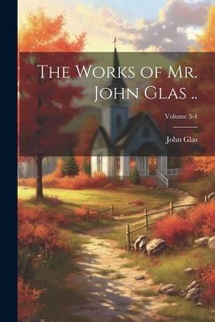 The Works of Mr. John Glas ..; Volume 3-4 - Glas, John