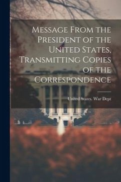 Message From the President of the United States, Transmitting Copies of the Correspondence - States War Dept, United