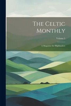 The Celtic Monthly: A Magazine for Highlanders; Volume 5 - Anonymous