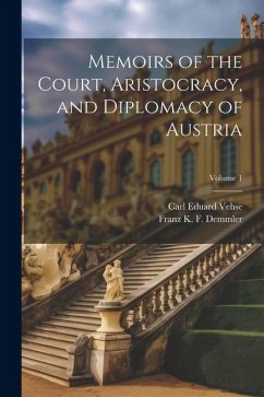 Memoirs of the Court, Aristocracy, and Diplomacy of Austria; Volume 1 - Vehse, Carl Eduard; Demmler, Franz K. F.