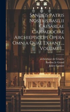 Sanctis Patris Nostris Basilii Caesareae Cappadociae Archiepiscopi Opera Omnia Quae Extant..., Volume 1... - Grand, Basilius (Le; Saint)