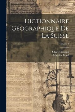 Dictionnaire Géographique De La Suisse; Volume 4 - Knapp, Charles; Borel, Maurice