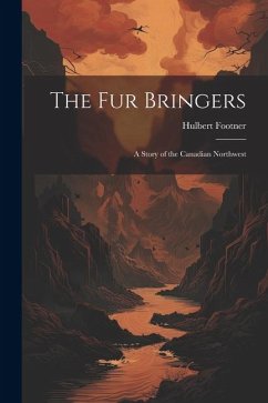 The Fur Bringers: A Story of the Canadian Northwest - Footner, Hulbert