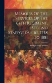 Memoirs Of The Services Of The 64th Regiment, Second Staffordshire, 1758 To 1881