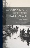 Geography and History of Lower Canada: Designed for the Use of Schools