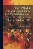 Seven Years' Campaigning in the Peninsula and the Netherlands, From 1808 to 1815