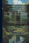 The First Six Books of Homer's Iliad, With Explanatory Notes, Intended for Beginners in the Epic Dialect: Accompanied With Numerous References to Hadl