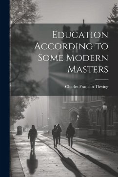 Education According to Some Modern Masters - Thwing, Charles Franklin