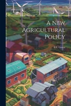 A New Agricultural Policy - Green, F. E.