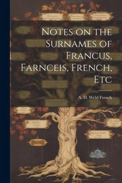 Notes on the Surnames of Francus, Farnceis, French, Etc - French, A. D. Weld