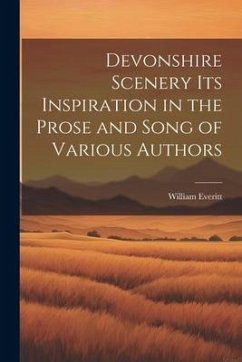 Devonshire Scenery its Inspiration in the Prose and Song of Various Authors - Everitt, William
