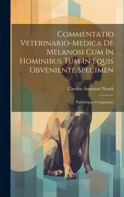 Commentatio Veterinario-medica De Melanosi Cum In Hominibus Tum In Equis Obveniente Specimen: Pathologiae Comparatae - Noack, Carolus Augustus