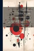 Calculo Bínomial: Ó Análisis Trascendente Del Binomio. En Cuyos Principios Se Fundan Todas Las Verdades De Ls Matemáticas, En Sus Difere