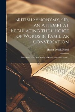British Synonymy; Or, an Attempt at Regulating the Choice of Words in Familiar Conversation: Inscribed, With Sentiments of Gratitude and Respect, - Piozzi, Hester Lynch