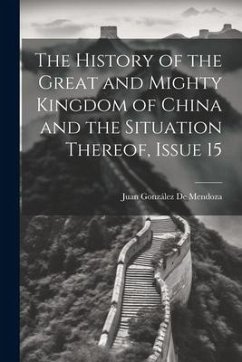 The History of the Great and Mighty Kingdom of China and the Situation Thereof, Issue 15 - de Mendoza, Juan González