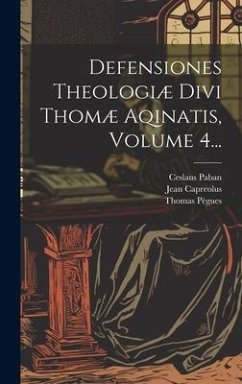 Defensiones Theologiæ Divi Thomæ Aqinatis, Volume 4... - Capreolus, Jean; Paban, Ceslaus; Pègues, Thomas