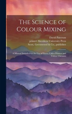 The Science of Colour Mixing: A Manual Intended for the Use of Dyers, Calico Printers and Colour Chemists - Paterson, David