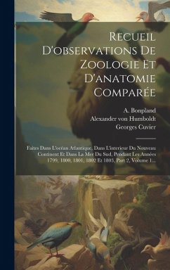 Recueil D'observations De Zoologie Et D'anatomie Comparée: Faites Dans L'océan Atlantique, Dans L'interieur Du Nouveau Continent Et Dans La Mer Du Sud - Humboldt, Alexander Von; Bonpland, A.
