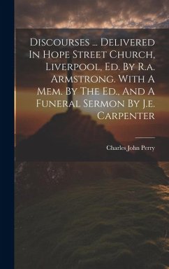 Discourses ... Delivered In Hope Street Church, Liverpool, Ed. By R.a. Armstrong. With A Mem. By The Ed., And A Funeral Sermon By J.e. Carpenter - Perry, Charles John