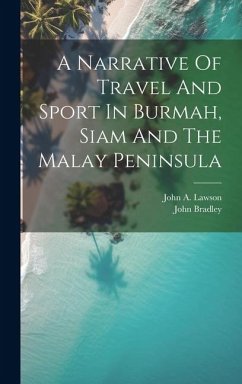 A Narrative Of Travel And Sport In Burmah, Siam And The Malay Peninsula - (Pseud ?), John Bradley