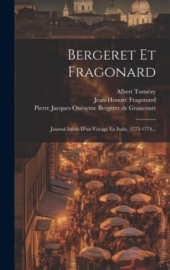 Bergeret Et Fragonard: Journal Inédit D'un Voyage En Italie, 1773-1774... - Fragonard, Jean-Honoré; Tornézy, Albert