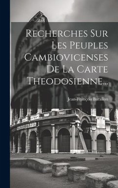 Recherches Sur Les Peuples Cambiovicenses De La Carte Theodosienne... - Barailon, Jean-François