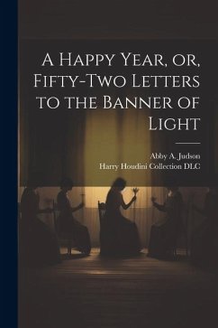 A Happy Year, or, Fifty-two Letters to the Banner of Light