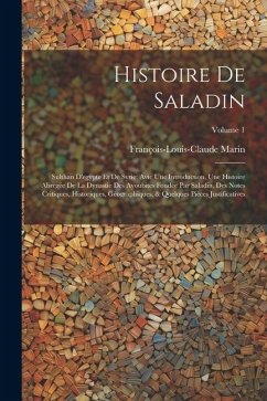 Histoire De Saladin: Sulthan D'egypte Et De Syrie: Avic Une Introduction, Une Histoire Abregée De La Dynastie Des Ayoubites Fondée Par Sala - Marin, François-Louis-Claude