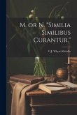 M. or N. &quote;Similia Similibus Curantur.&quote;