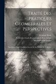 Traité des pratiques geometrales et perspectives: Enseignées dans l'Academie royale de la peinture et sculpture