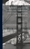 A New Guide for Travelers Through the United States of America: Containing All the Railroad, Stage, and Steamboat Routes, With the Distances From Plac