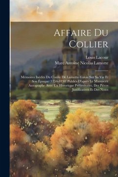 Affaire Du Collier: Mémoires Inédits Du Comte De Lamotte-Valois Sur Sa Vie Et Son Époque (1754-1830) Publiés D'après Le Manuscrit Autograp - Lacour, Louis; Lamotte, Marc Antoine Nicolas