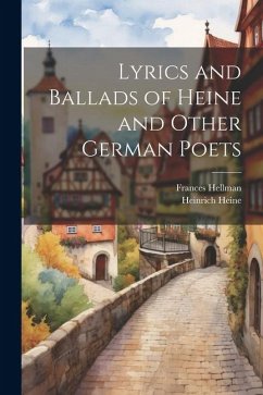 Lyrics and Ballads of Heine and Other German Poets - Heine, Heinrich; Hellman, Frances