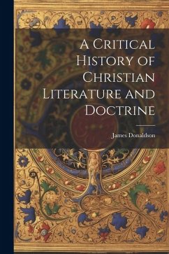A Critical History of Christian Literature and Doctrine - Donaldson, James