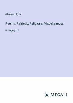 Poems: Patriotic, Religious, Miscellaneous - Ryan, Abram J.