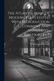 The Atlantic Book Of Modern Plays Edited With Introduction Comment And Annotated Bibliography