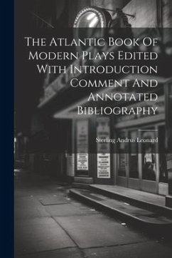 The Atlantic Book Of Modern Plays Edited With Introduction Comment And Annotated Bibliography - Leonard, Sterling Andrus