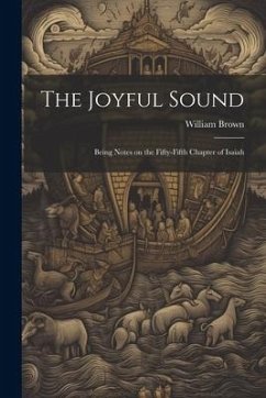 The Joyful Sound: Being Notes on the Fifty-Fifth Chapter of Isaiah - Brown, William