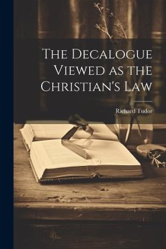 The Decalogue Viewed as the Christian's Law - Tudor, Richard